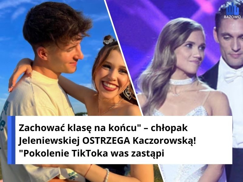 Zachować klasę na końcu" – chłopak Jeleniewskiej OSTRZEGA Kaczorowską! "Pokolenie TikToka was zastąpi